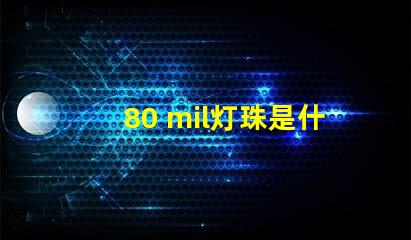 80 mil灯珠是什么级别 灯珠mil是什么意思
